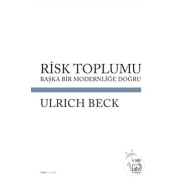 RISK TOPLUMU BAŞKA BIR MODERNLİĞİ DOĞRU - ULRICH BECK