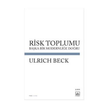 RISK TOPLUMU BAŞKA BIR MODERNLİĞİ DOĞRU - ULRICH BECK