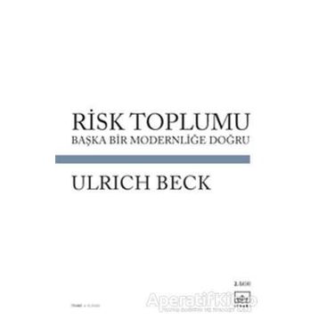 RISK TOPLUMU BAŞKA BIR MODERNLİĞİ DOĞRU - ULRICH BECK