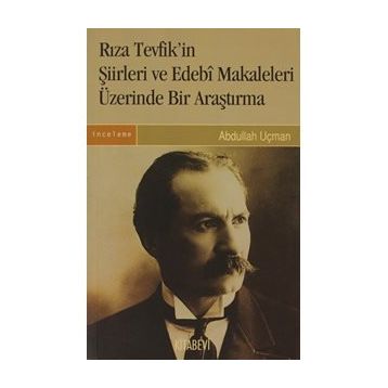 Rıza Tevfik'in Şiirleri ve Edebi Makaleleleri Üzerinde Bir Araştırma - Abdullah Uçman