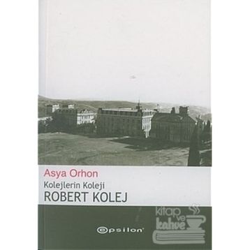 ROBERT KOLEJ KOLEJLERIN KOLEJI - ASYA ORHON
