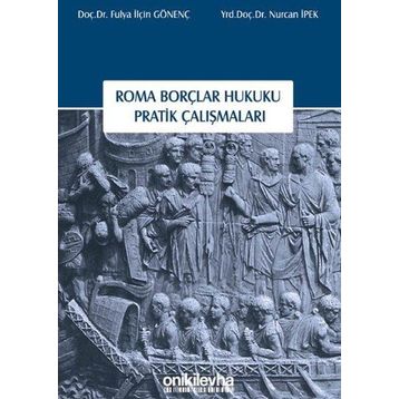 Roma Borçlar Hukuku Pratik Çalışmaları - Fulya İlçin Gönenç Nurcan İpek