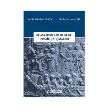Roma Borçlar Hukuku Pratik Çalışmaları - Fulya İlçin Gönenç Nurcan İpek