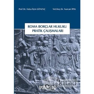 Roma Borçlar Hukuku Pratik Çalışmaları - Fulya İlçin Gönenç Nurcan İpek