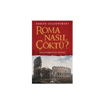 Roma Nasıl Çöktü? - Adrian Goldsworthy