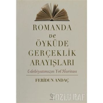 ROMANDA VE ÖYKÜDE GERÇEKLİK ARAYIŞLARI EDEBİYATIMIZIN YOL HARİTASI - FERIDUN ANDAÇ