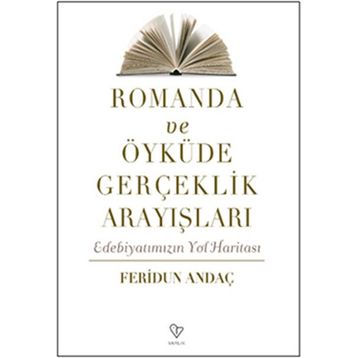 ROMANDA VE ÖYKÜDE GERÇEKLİK ARAYIŞLARI EDEBİYATIMIZIN YOL HARİTASI - FERIDUN ANDAÇ