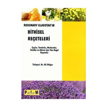 ROSEMARY GLADSTAR'IN BITKISEL REÇETELERİ ÇAYLAR, TENTÜRLER, MERHEMLER, TONIKLER VE AILENIZ İÇİN TÜM - ROSEMARY GLADSTAR