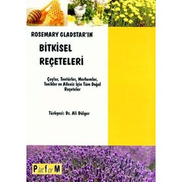ROSEMARY GLADSTAR'IN BITKISEL REÇETELERİ ÇAYLAR, TENTÜRLER, MERHEMLER, TONIKLER VE AILENIZ İÇİN TÜM - ROSEMARY GLADSTAR