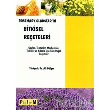 ROSEMARY GLADSTAR'IN BITKISEL REÇETELERİ ÇAYLAR, TENTÜRLER, MERHEMLER, TONIKLER VE AILENIZ İÇİN TÜM - ROSEMARY GLADSTAR
