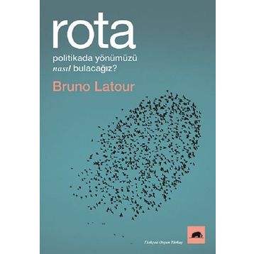 Rota: Politikada Yönümüzü Nasıl Bulacağız? - Bruno Latour