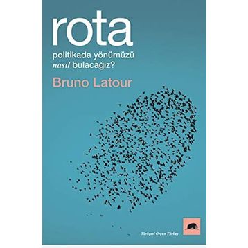 Rota: Politikada Yönümüzü Nasıl Bulacağız? - Bruno Latour