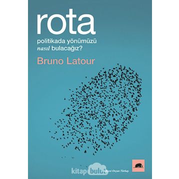 Rota: Politikada Yönümüzü Nasıl Bulacağız? - Bruno Latour