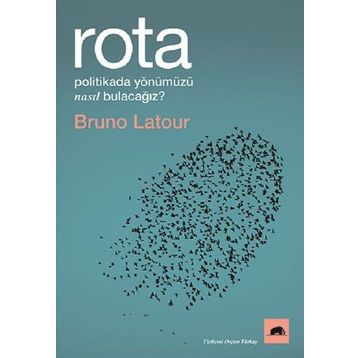 Rota: Politikada Yönümüzü Nasıl Bulacağız? - Bruno Latour