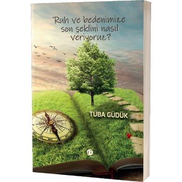 Ruh ve Bedenimize Son Şeklini Nasıl Veriyoruz Tüba Güdük Herdem Kitap