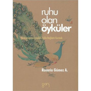 RUHU OLAN ÖYKÜLER YÜREKLERİMİZİN İÇİNDEKİ IŞIKLA BAĞLANTI KURMAK - ROSARIO GOMEZ A.
