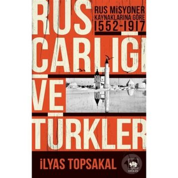 RUS MISYONER KAYNAKLARINA GÖRE RUS ÇARLIĞI VE TÜRKLER (1552-1917) - İLYAS TOPSAKAL