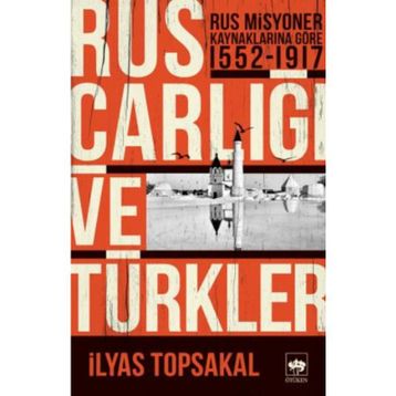 RUS MISYONER KAYNAKLARINA GÖRE RUS ÇARLIĞI VE TÜRKLER (1552-1917) - İLYAS TOPSAKAL