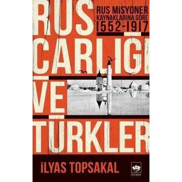RUS MISYONER KAYNAKLARINA GÖRE RUS ÇARLIĞI VE TÜRKLER (1552-1917) - İLYAS TOPSAKAL