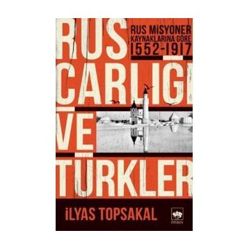 RUS MISYONER KAYNAKLARINA GÖRE RUS ÇARLIĞI VE TÜRKLER (1552-1917) - İLYAS TOPSAKAL
