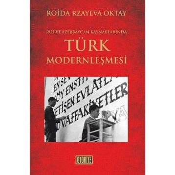 RUS VE AZERBAYCAN KAYNAKLARINDA TÜRK MODERNLEŞMESİ - ROIDA RZAYEVA OKTAY