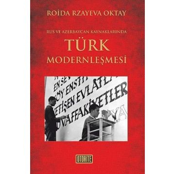 RUS VE AZERBAYCAN KAYNAKLARINDA TÜRK MODERNLEŞMESİ - ROIDA RZAYEVA OKTAY