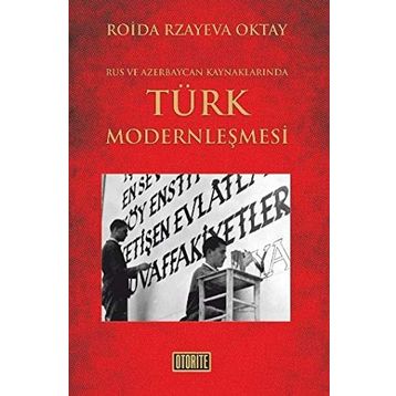 RUS VE AZERBAYCAN KAYNAKLARINDA TÜRK MODERNLEŞMESİ - ROIDA RZAYEVA OKTAY