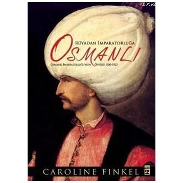 RÜYADAN İMPARATORLUĞA OSMANLI OSMANLI İMPARATORLUĞU'NUN ÖYKÜSÜ 1300-1923 - CAROLINE FINKEL