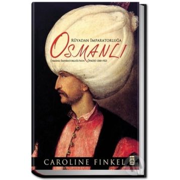 RÜYADAN İMPARATORLUĞA OSMANLI OSMANLI İMPARATORLUĞU'NUN ÖYKÜSÜ 1300-1923 - CAROLINE FINKEL