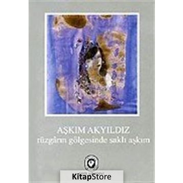 RÜZGARIN GÖLGESİNDE SAKLI AŞKIM - AŞKIM AKYILDIZ
