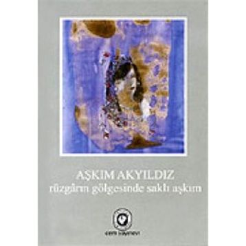 RÜZGARIN GÖLGESİNDE SAKLI AŞKIM - AŞKIM AKYILDIZ