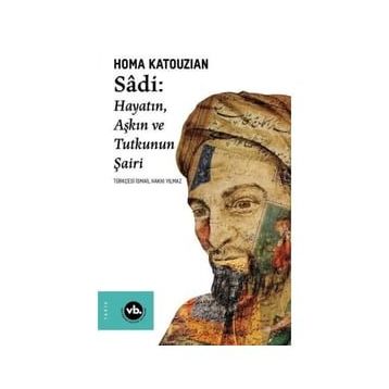 Sadi - Hayatın Aşkın ve Tutkunun Şairi - VakıfBank Kültür Yayınları