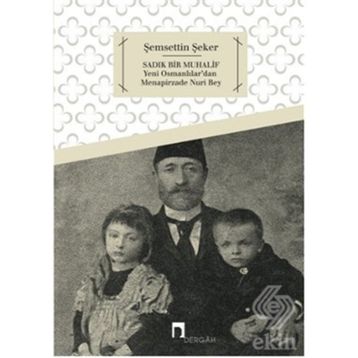 Sadık Bir Muhalif Yeni Osmanlılar'dan Menapirzade Nuri Bey - Şemsettin Şeker