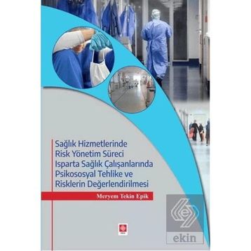 Sağlık Hizmetlerinde Risk Yönetim Süreci Isparta Sağlık Çalışanlarında Psikososyal Tehlike ve Risklerin Değerlendirilmesi - Meryem Tekin Epik