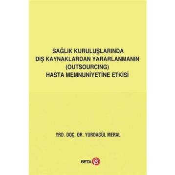 Sağlık Kuruluşlarında Dış Kaynaklardan Yararlanmanın (Outsourcing) Hasta Memnuniyetine Etkisi Yurdagül Meral