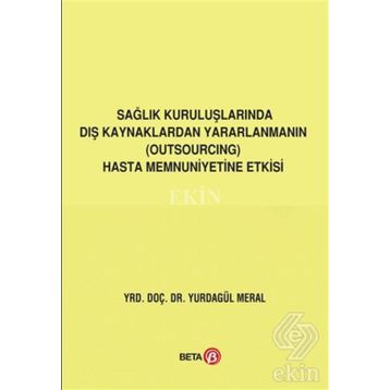 Sağlık Kuruluşlarında Dış Kaynaklardan Yararlanmanın (Outsourcing) Hasta Memnuniyetine Etkisi Yurdagül Meral
