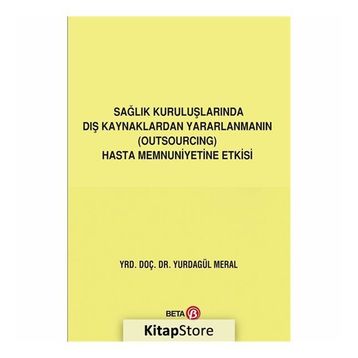 Sağlık Kuruluşlarında Dış Kaynaklardan Yararlanmanın (Outsourcing) Hasta Memnuniyetine Etkisi Yurdagül Meral