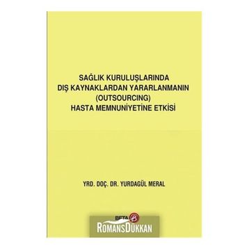 Sağlık Kuruluşlarında Dış Kaynaklardan Yararlanmanın (Outsourcing) Hasta Memnuniyetine Etkisi Yurdagül Meral