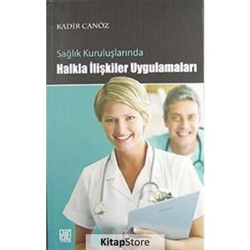 SAĞLIK KURULUŞLARINDA HALKLA İLİŞKİLER UYGULAMALARI - KADIR CANÖZ