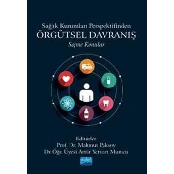 Sağlık Kurumları Perspektifinden Örgütsel Davranış Seçme Konular Nobel Akademik Yayıncılık