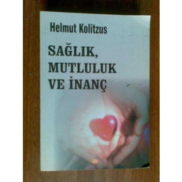SAĞLIK, MUTLULUK VE İNANÇ - HELMUT KOLITZUS