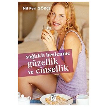 SAĞLIKLI BESLENME GÜZELLİK VE CINSELLIK - NIL PERI GÖKÇE