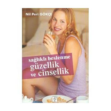 SAĞLIKLI BESLENME GÜZELLİK VE CINSELLIK - NIL PERI GÖKÇE