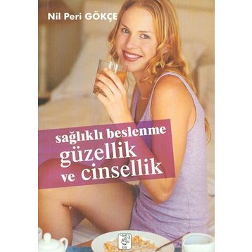 SAĞLIKLI BESLENME GÜZELLİK VE CINSELLIK - NIL PERI GÖKÇE