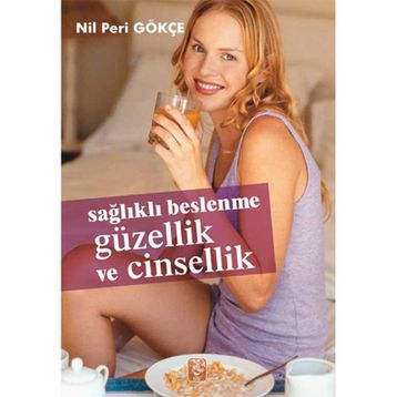 SAĞLIKLI BESLENME GÜZELLİK VE CINSELLIK - NIL PERI GÖKÇE