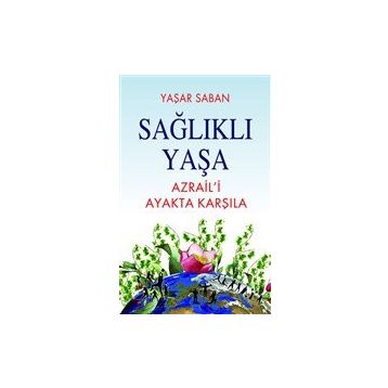 Sağlıklı Yaşa Azrail'i Ayakta Karşıla Yaşar Saban