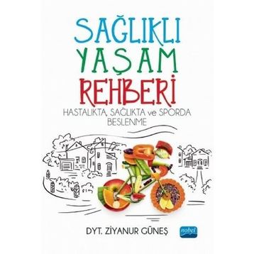 Sağlıklı Yaşam Rehberi Hastalıkta Sağlıkta ve Sporda Beslenme - Nobel Yayınevi