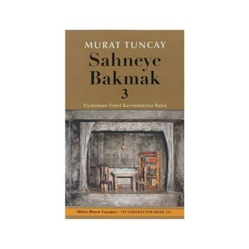 SAHNEYE BAKMAK 3 TIYATRONUN TEMEL KAVRAMLARINA BAKIŞ - MURAT TUNCAY
