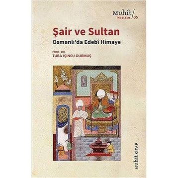 Şair ve Sultan Osmanlı'da Edebi Himaye Tuba Işınsu Durmuş-Muhit Kitap Yayınları