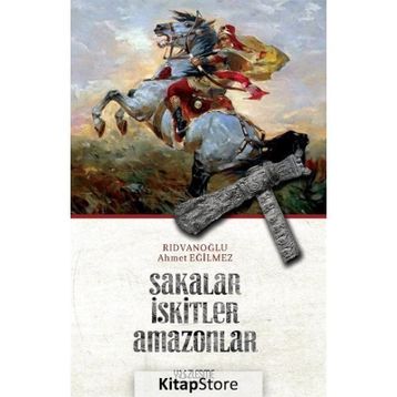 Sakalar İskitler Amazonlar - Ahmet Eğilmez Rıdvanoğlu